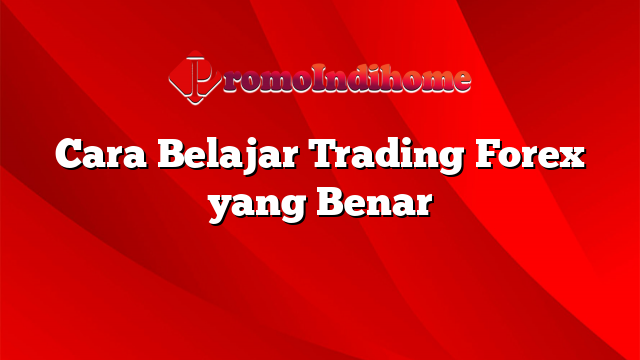 Cara Belajar Trading Forex Yang Benar Promoindihome