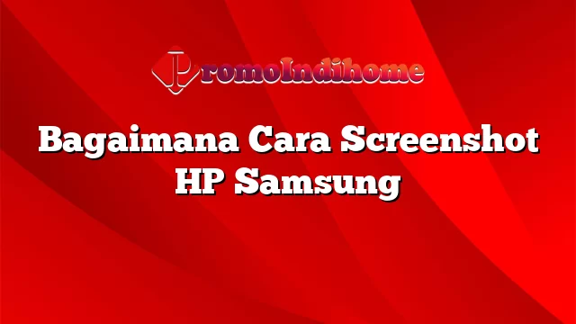 Bagaimana Cara Screenshot HP Samsung