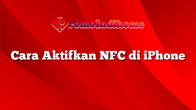 Cara Aktifkan NFC di iPhone