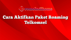 Cara Aktifkan Paket Roaming Telkomsel