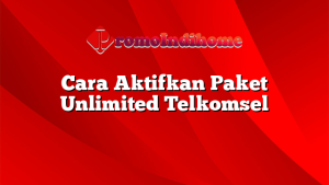 Cara Aktifkan Paket Unlimited Telkomsel