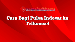 Cara Bagi Pulsa Indosat ke Telkomsel