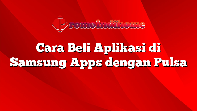 Cara Beli Aplikasi di Samsung Apps dengan Pulsa