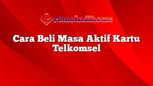 Cara Beli Masa Aktif Kartu Telkomsel