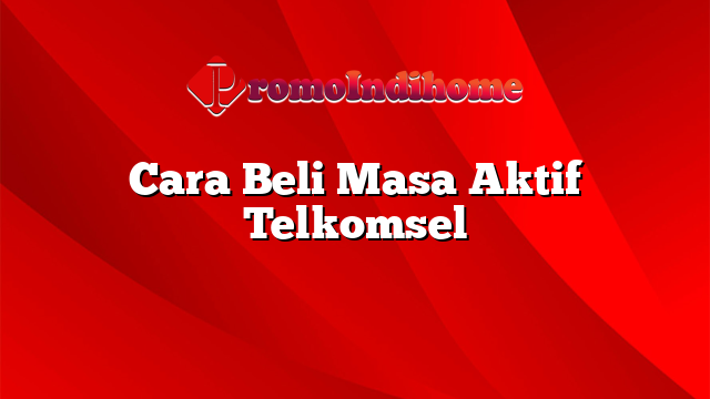 Cara Beli Masa Aktif Telkomsel
