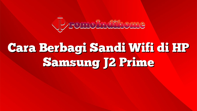 Cara Berbagi Sandi Wifi di HP Samsung J2 Prime