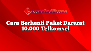 Cara Berhenti Paket Darurat 10.000 Telkomsel