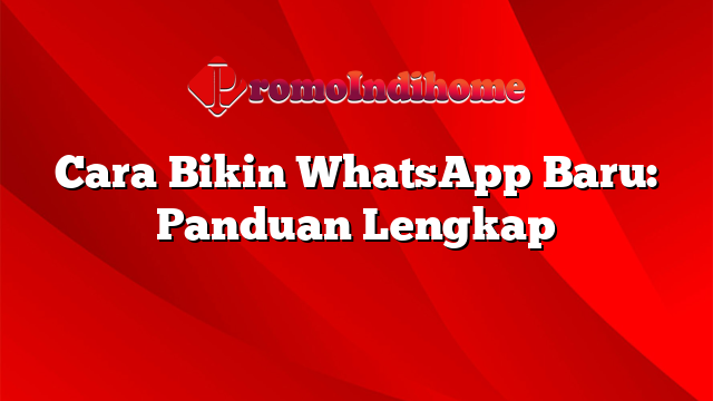 Cara Bikin WhatsApp Baru: Panduan Lengkap