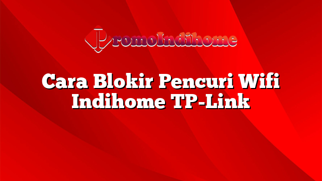 Cara Blokir Pencuri Wifi Indihome TP-Link