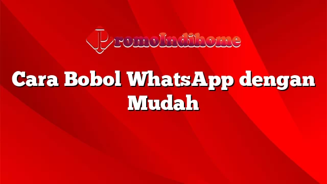 Cara Bobol WhatsApp dengan Mudah