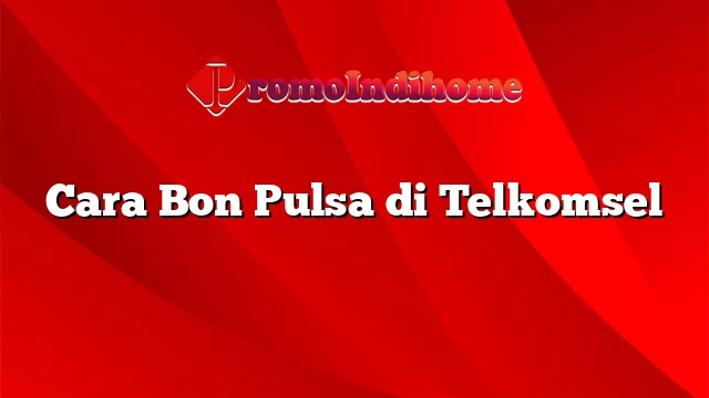 Cara Bon Pulsa di Telkomsel