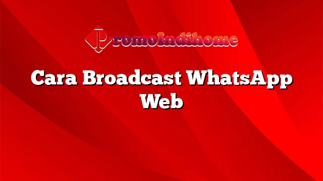Cara Broadcast WhatsApp Web
