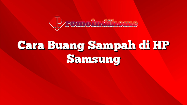 Cara Buang Sampah di HP Samsung
