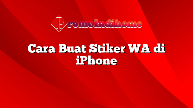 Cara Buat Stiker WA di iPhone