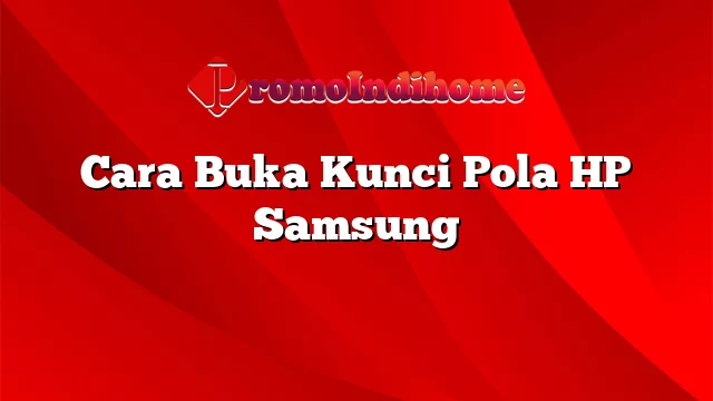 Cara Buka Kunci Pola HP Samsung