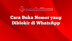 Cara Buka Nomor yang Diblokir di WhatsApp