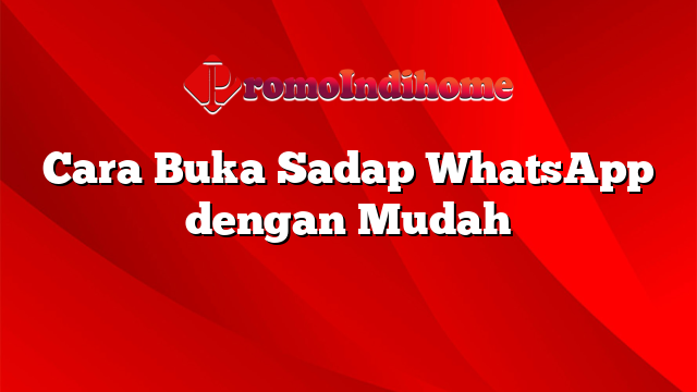 Cara Buka Sadap WhatsApp dengan Mudah