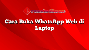 Cara Buka WhatsApp Web di Laptop