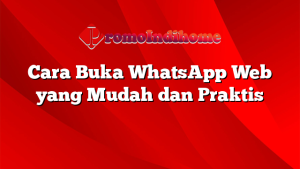 Cara Buka WhatsApp Web yang Mudah dan Praktis