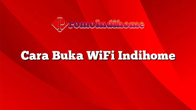 Cara Buka WiFi Indihome