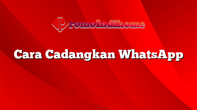 Cara Cadangkan WhatsApp