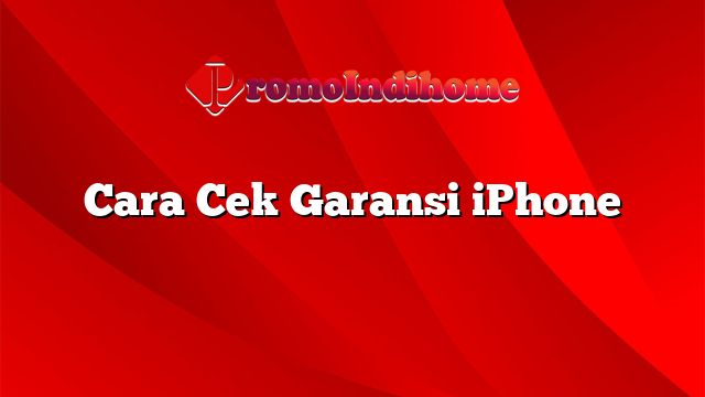Cara Cek Garansi iPhone