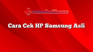 Cara Cek HP Samsung Asli