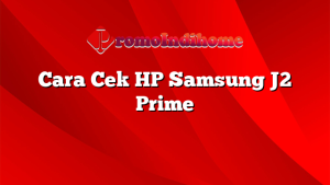 Cara Cek HP Samsung J2 Prime
