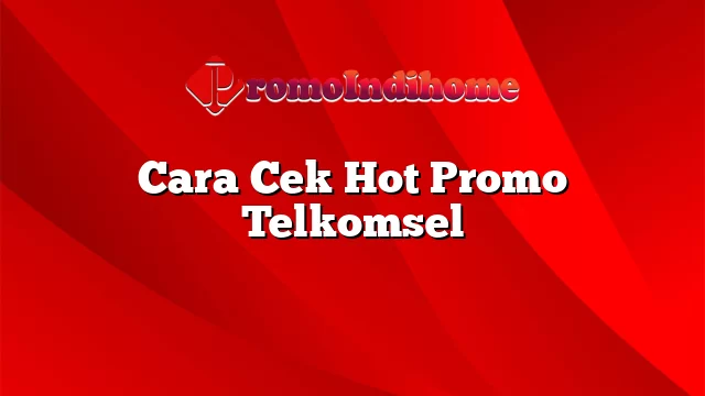 Cara Cek Hot Promo Telkomsel