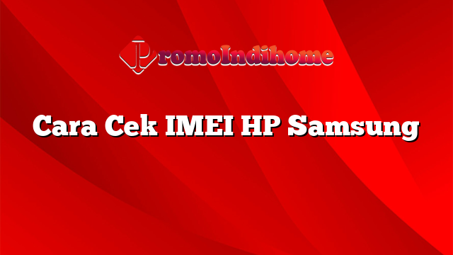Cara Cek IMEI HP Samsung