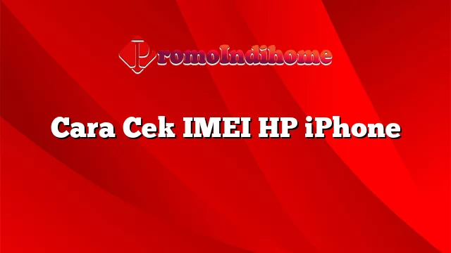 Cara Cek IMEI HP iPhone