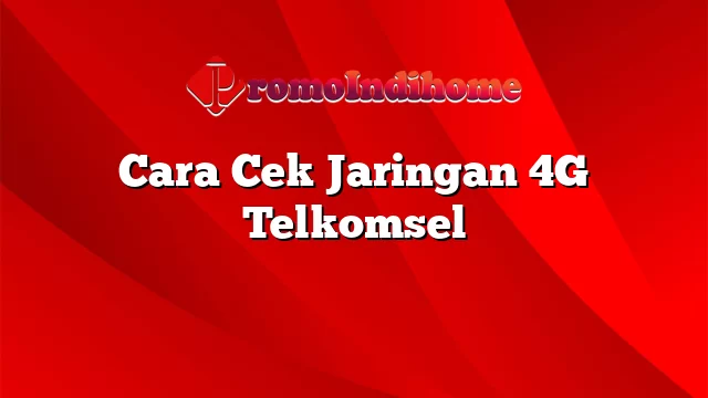 Cara Cek Jaringan 4G Telkomsel