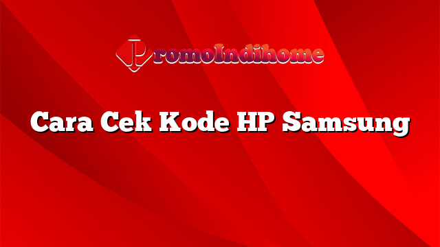 Cara Cek Kode HP Samsung