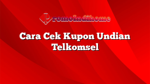 Cara Cek Kupon Undian Telkomsel