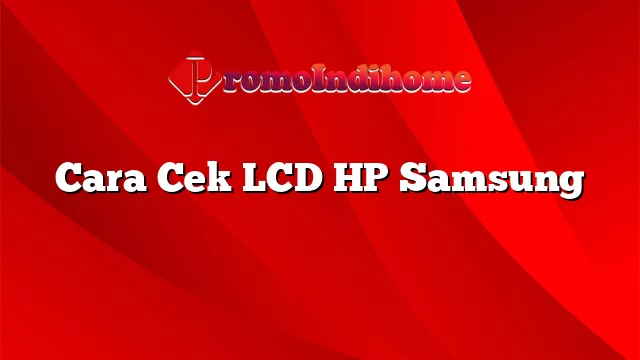 Cara Cek LCD HP Samsung