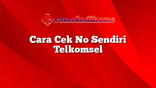 Cara Cek No Sendiri Telkomsel