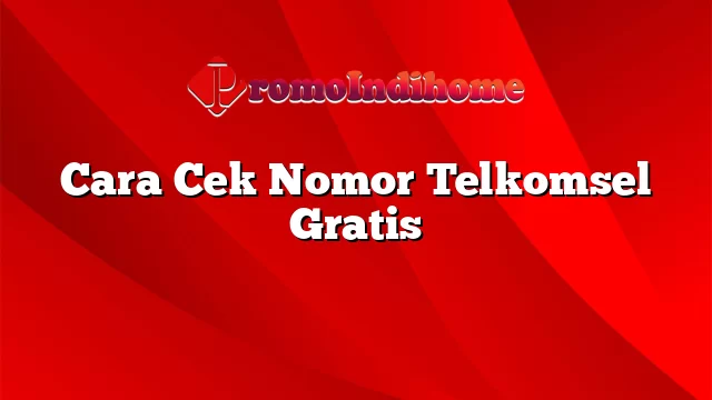 Cara Cek Nomor Telkomsel Gratis