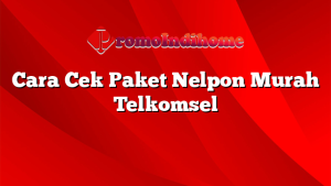 Cara Cek Paket Nelpon Murah Telkomsel
