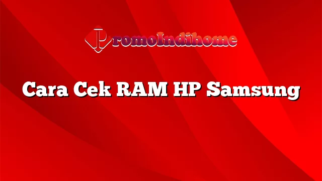 Cara Cek RAM HP Samsung