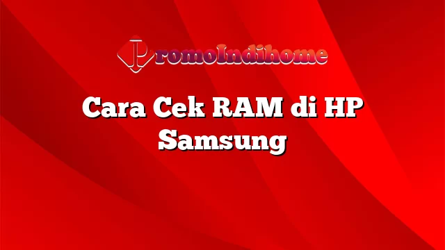 Cara Cek RAM di HP Samsung