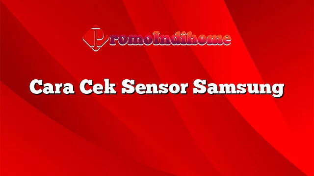 Cara Cek Sensor Samsung