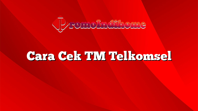 Cara Cek TM Telkomsel