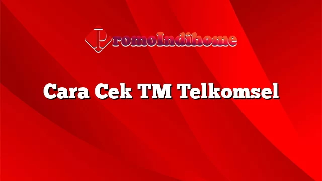 Cara Cek TM Telkomsel