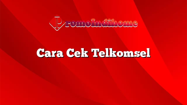 Cara Cek Telkomsel