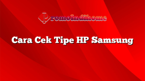 Cara Cek Tipe HP Samsung