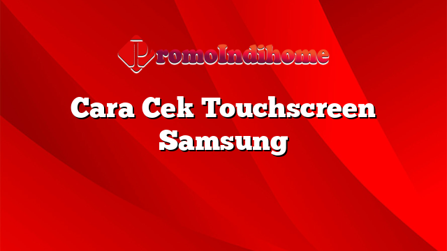 Cara Cek Touchscreen Samsung