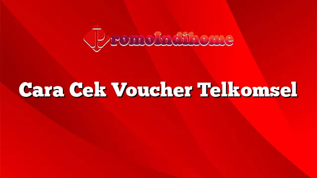 Cara Cek Voucher Telkomsel