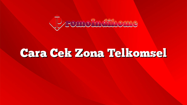 Cara Cek Zona Telkomsel