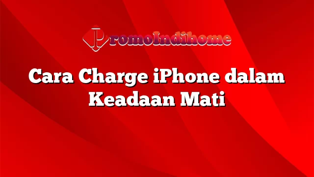 Cara Charge iPhone dalam Keadaan Mati