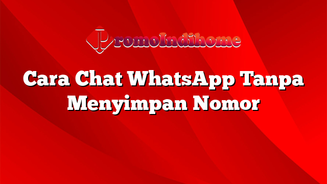Cara Chat WhatsApp Tanpa Menyimpan Nomor